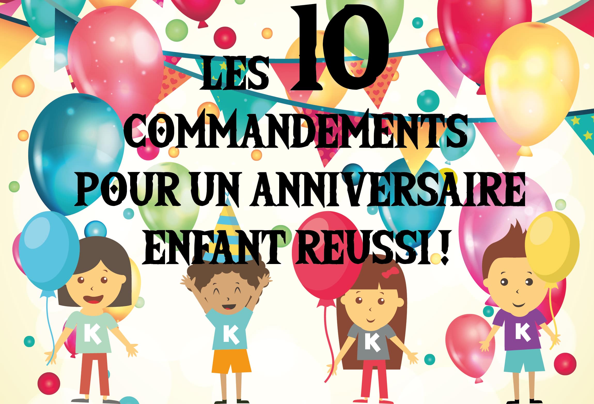 LES 10 COMMANDEMENTS POUR UN ANNIVERSAIRE ENFANT REUSSI ! - Blog Kidsplanner